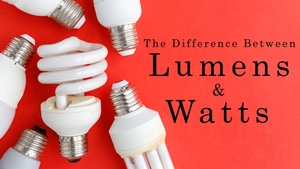 LED Lighting: The Difference Between Lumens and Watts