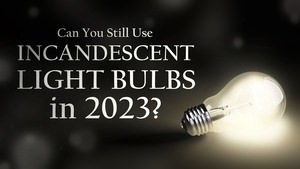 Can You Still Use Incandescent Light Bulbs in 2023?