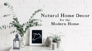 Natural Home Décor for the Modern Home