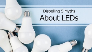 Dispelling 5 Myths About LEDs